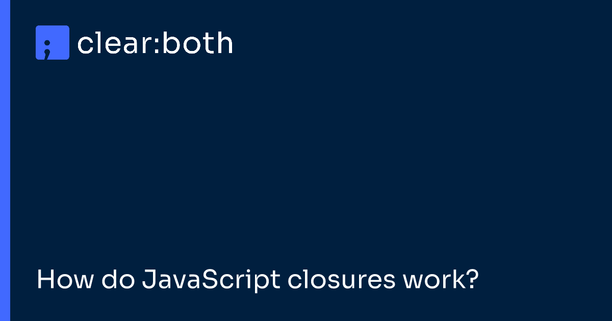 How do JavaScript closures work?