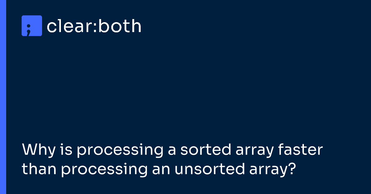 Why is processing a sorted array faster than processing an unsorted array?