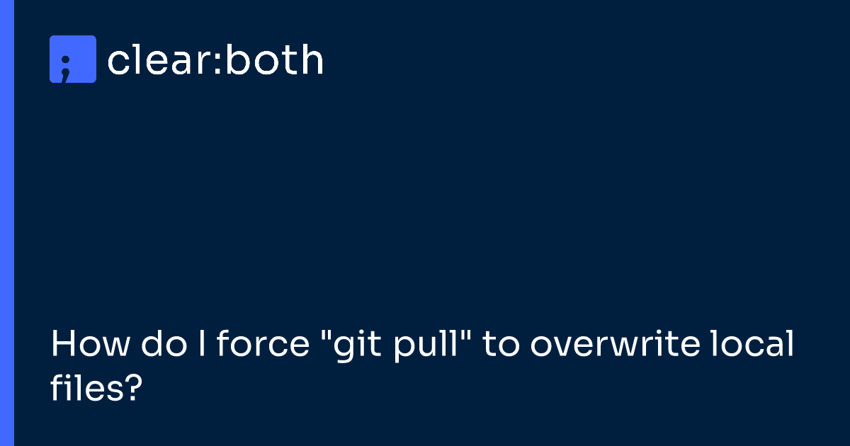 How do I force "git pull" to overwrite local files?