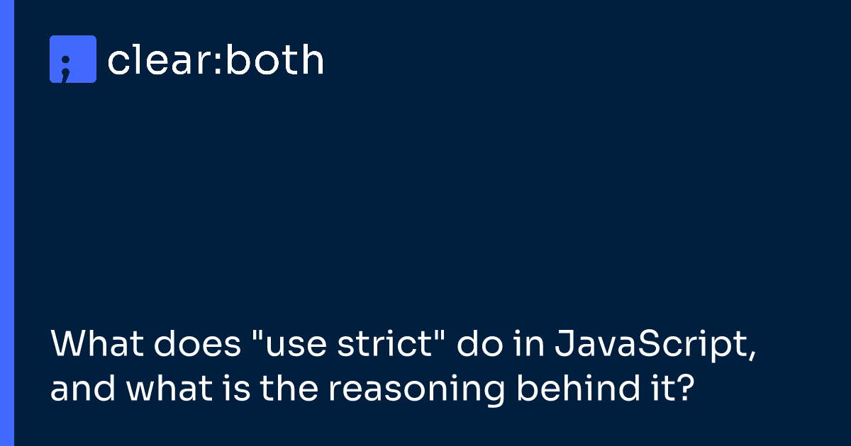 What does "use strict" do in JavaScript, and what is the reasoning behind it?