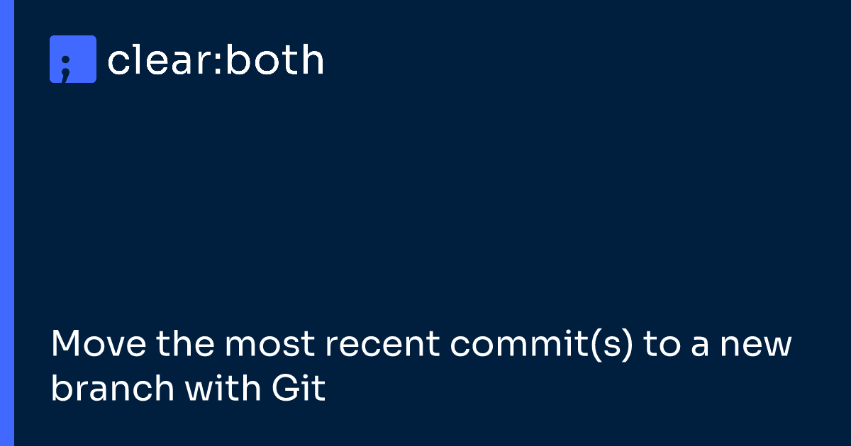 Move the most recent commit(s) to a new branch with Git