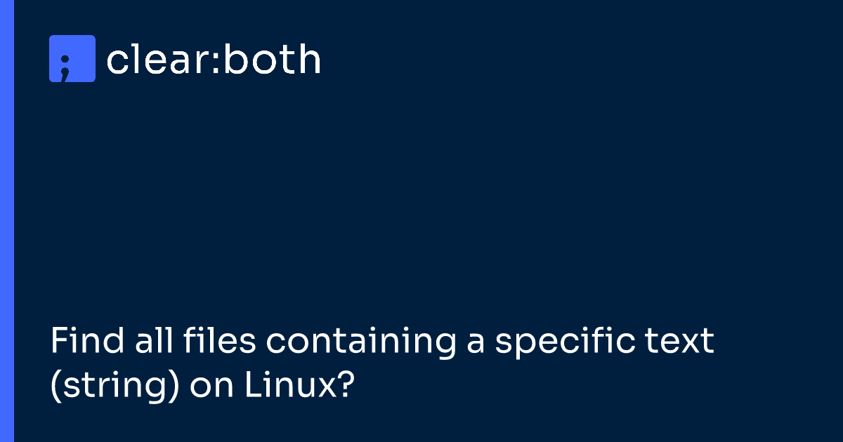 Find all files containing a specific text (string) on Linux?