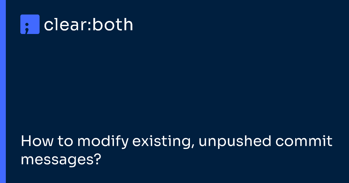How to modify existing, unpushed commit messages?