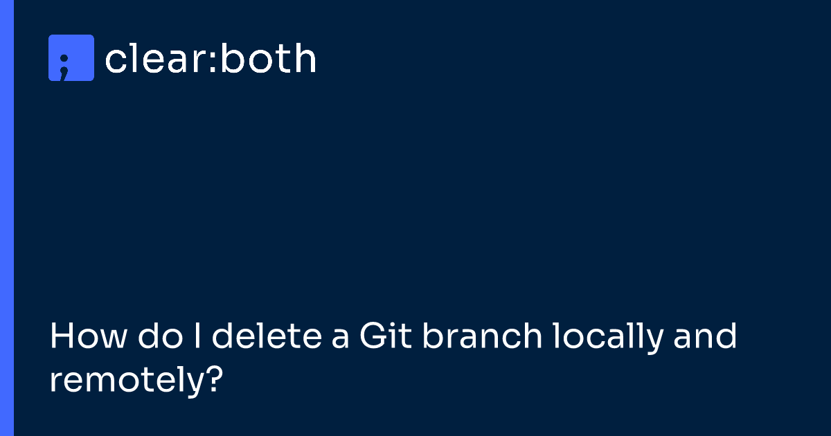 How do I delete a Git branch locally and remotely?