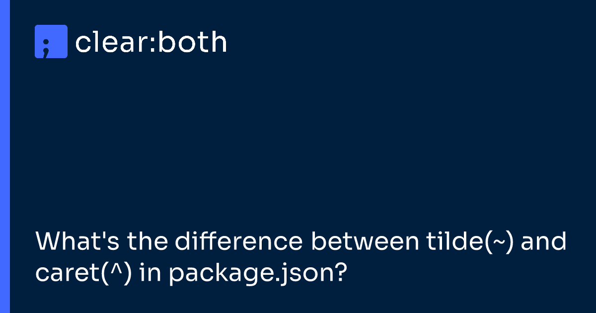 What's the difference between tilde(~) and caret(^) in package.json?