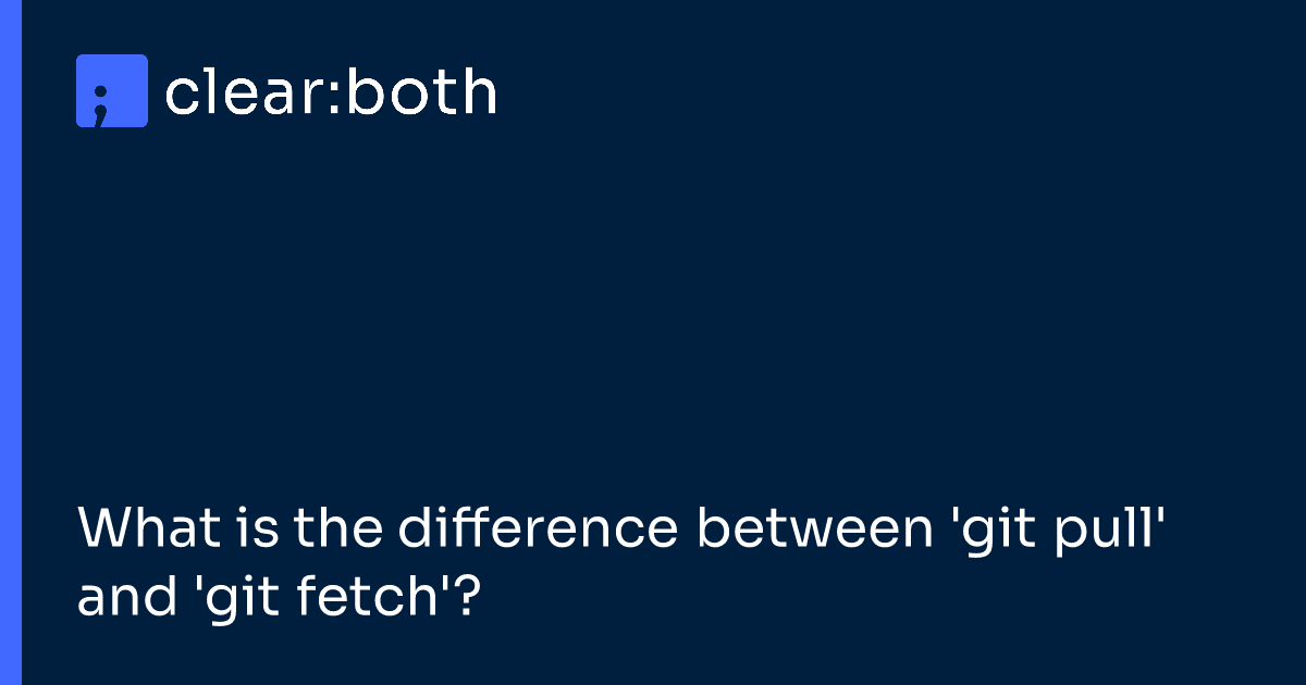 What is the difference between 'git pull' and 'git fetch'?