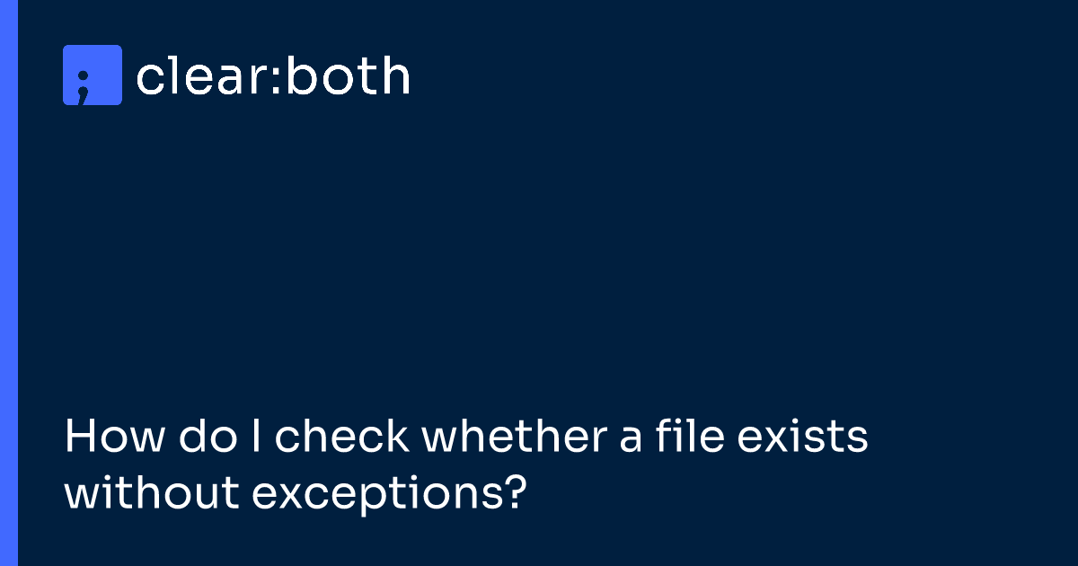 How do I check whether a file exists without exceptions?