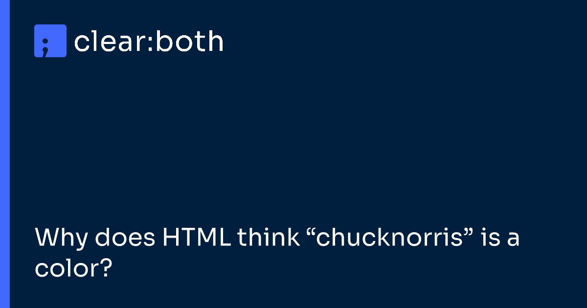 Why does HTML think “chucknorris” is a color?